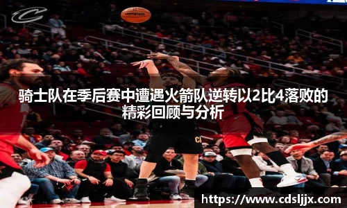 骑士队在季后赛中遭遇火箭队逆转以2比4落败的精彩回顾与分析