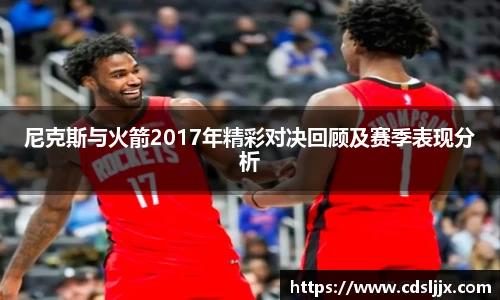 尼克斯与火箭2017年精彩对决回顾及赛季表现分析