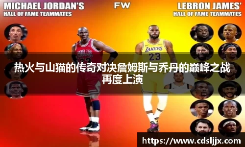 热火与山猫的传奇对决詹姆斯与乔丹的巅峰之战再度上演