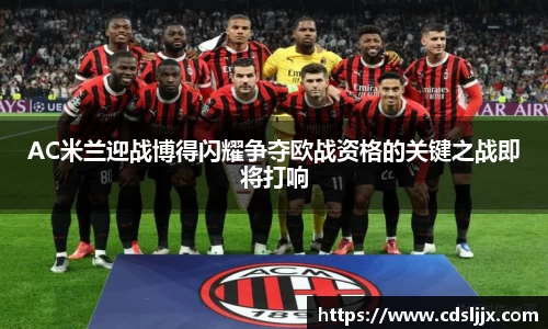 AC米兰迎战博得闪耀争夺欧战资格的关键之战即将打响